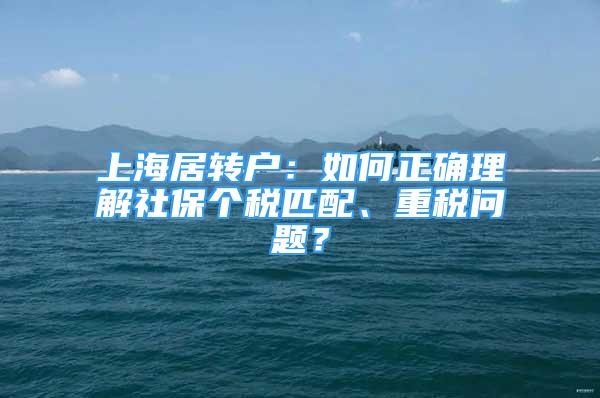 上海居转户：如何正确理解社保个税匹配、重税问题？