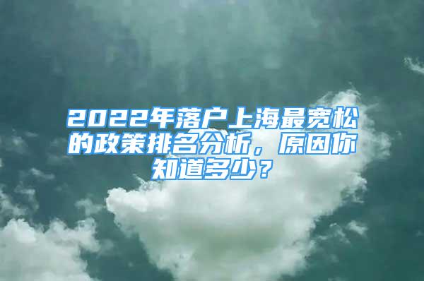 2022年落户上海最宽松的政策排名分析，原因你知道多少？