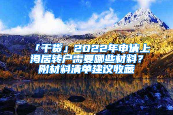 「干货」2022年申请上海居转户需要哪些材料？附材料清单建议收藏