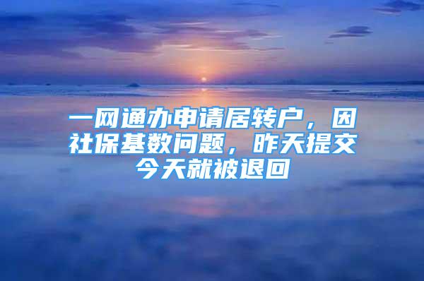 一网通办申请居转户，因社保基数问题，昨天提交今天就被退回