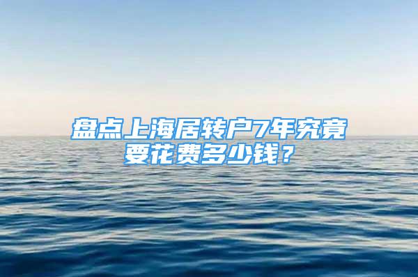 盘点上海居转户7年究竟要花费多少钱？