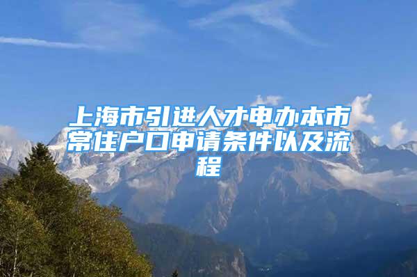 上海市引进人才申办本市常住户口申请条件以及流程