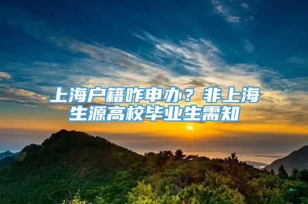 上海户籍咋申办？非上海生源高校毕业生需知