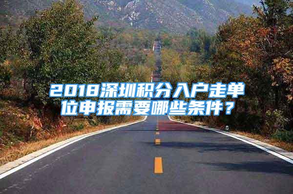 2018深圳积分入户走单位申报需要哪些条件？