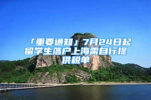 「重要通知」7月24日起留学生落户上海需自行提供税单