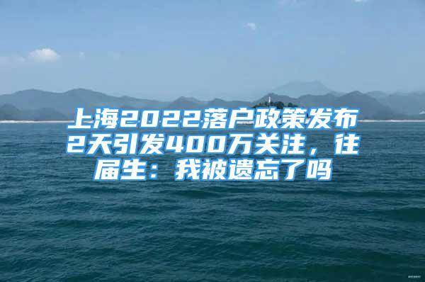 上海2022落户政策发布2天引发400万关注，往届生：我被遗忘了吗