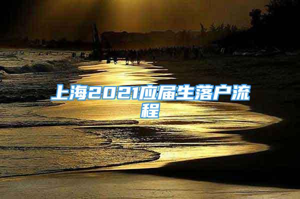 上海2021应届生落户流程