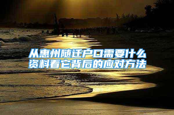 从惠州随迁户口需要什么资料看它背后的应对方法