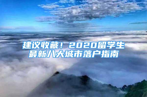 建议收藏！2020留学生最新八大城市落户指南