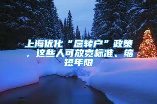 上海优化“居转户”政策，这些人可放宽标准、缩短年限