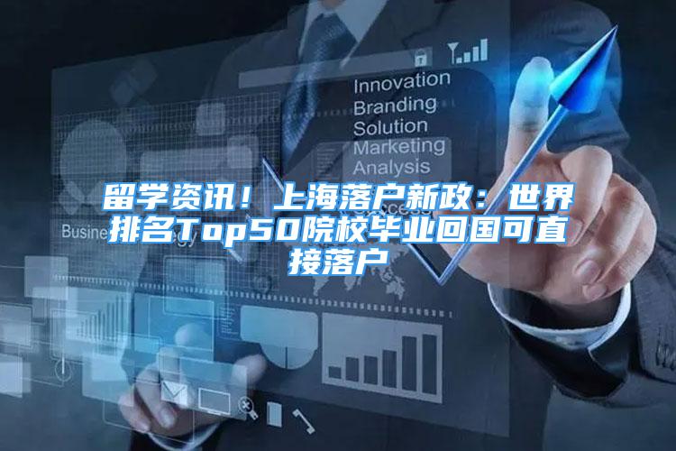 留学资讯！上海落户新政：世界排名Top50院校毕业回国可直接落户