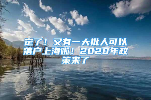 定了！又有一大批人可以落户上海啦！2020年政策来了