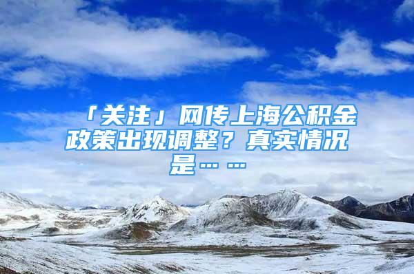 「关注」网传上海公积金政策出现调整？真实情况是……