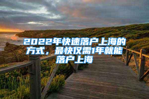 2022年快速落户上海的方式，最快仅需1年就能落户上海