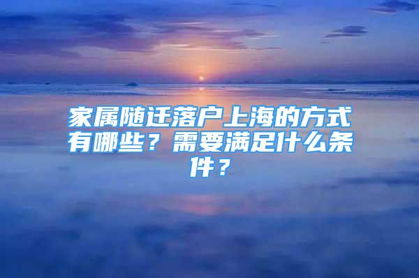 家属随迁落户上海的方式有哪些？需要满足什么条件？