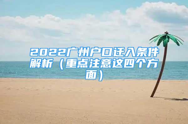 2022广州户口迁入条件解析（重点注意这四个方面）