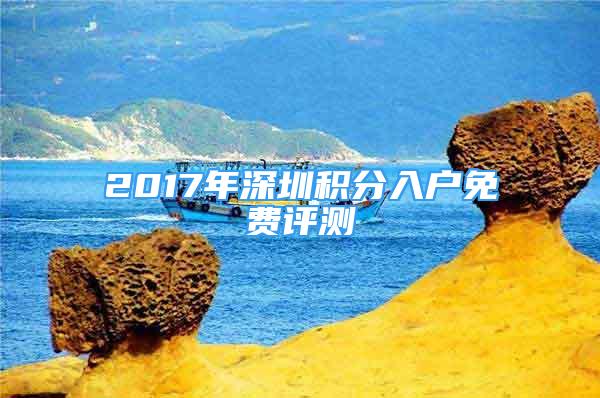 2017年深圳积分入户免费评测