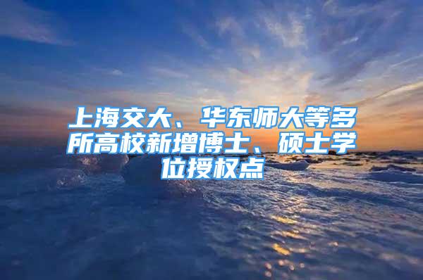 上海交大、华东师大等多所高校新增博士、硕士学位授权点