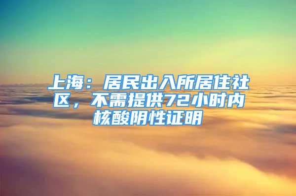 上海：居民出入所居住社区，不需提供72小时内核酸阴性证明