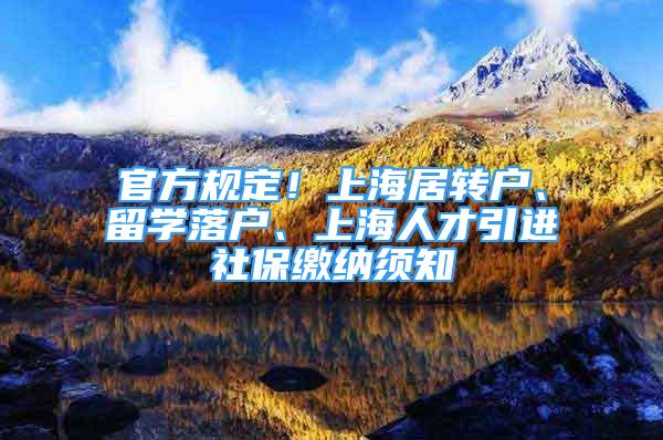 官方规定！上海居转户、留学落户、上海人才引进社保缴纳须知