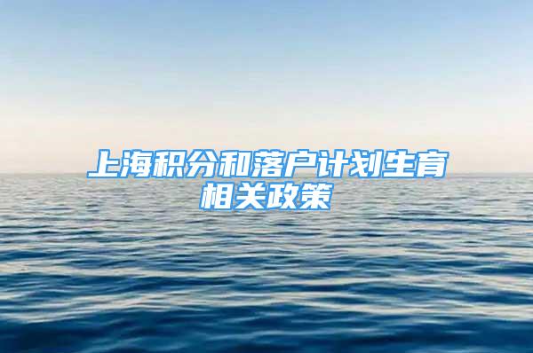 上海积分和落户计划生育相关政策