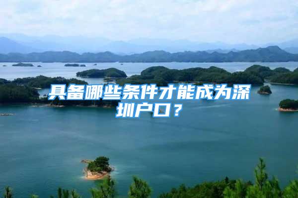 具备哪些条件才能成为深圳户口？