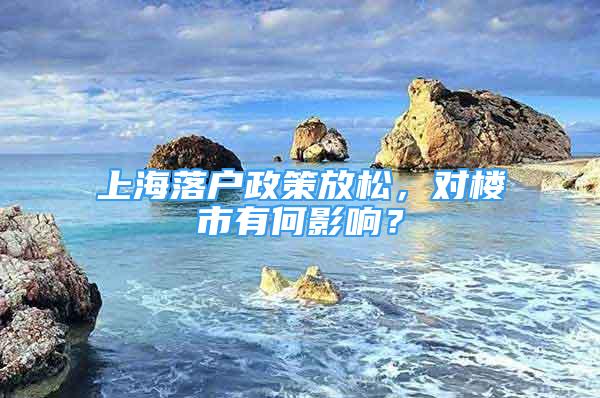 上海落户政策放松，对楼市有何影响？