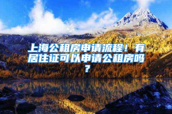 上海公租房申请流程！有居住证可以申请公租房吗？