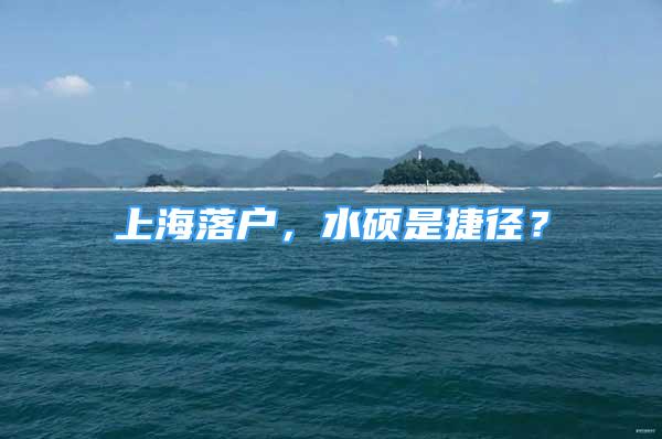 上海落户，水硕是捷径？