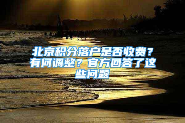 北京积分落户是否收费？有何调整？官方回答了这些问题