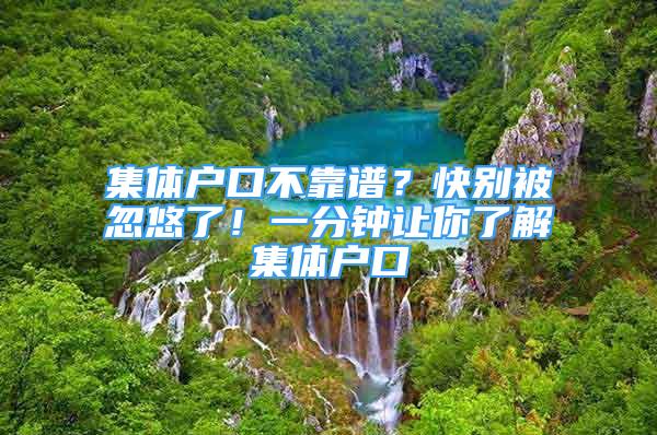 集体户口不靠谱？快别被忽悠了！一分钟让你了解集体户口