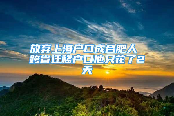 放弃上海户口成合肥人 跨省迁移户口他只花了2天