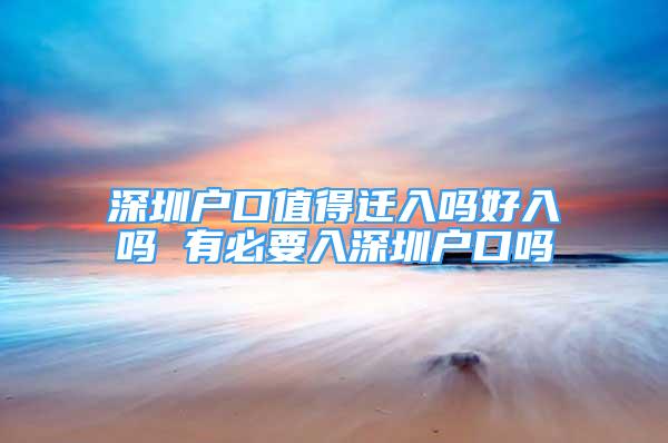 深圳户口值得迁入吗好入吗 有必要入深圳户口吗