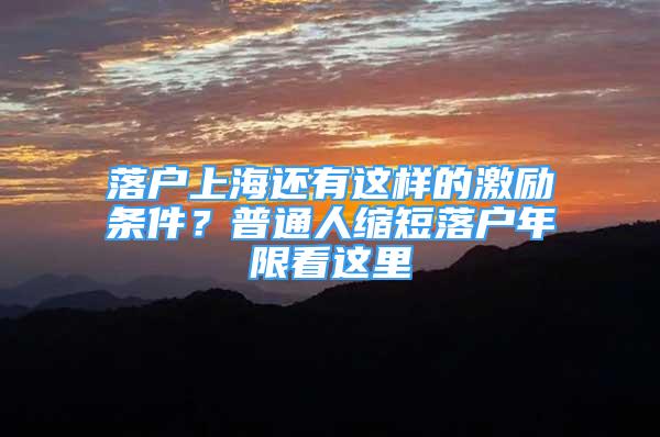 落户上海还有这样的激励条件？普通人缩短落户年限看这里