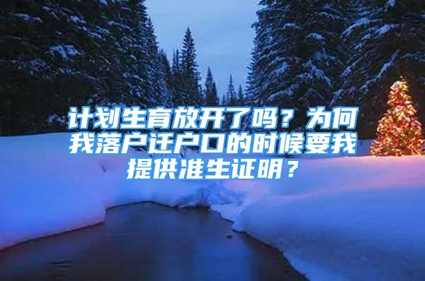 计划生育放开了吗？为何我落户迁户口的时候要我提供准生证明？