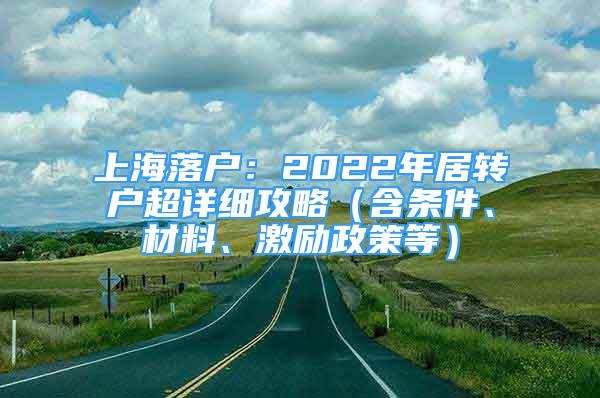 上海落户：2022年居转户超详细攻略（含条件、材料、激励政策等）