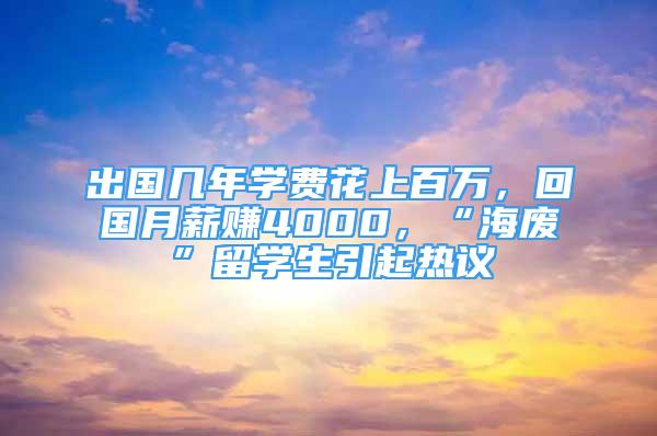 出国几年学费花上百万，回国月薪赚4000，“海废”留学生引起热议