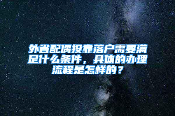 外省配偶投靠落户需要满足什么条件，具体的办理流程是怎样的？