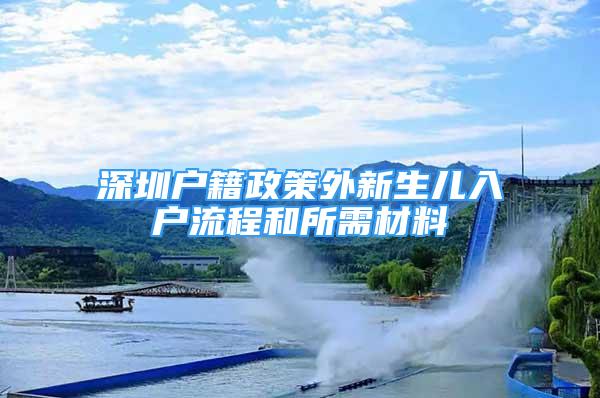 深圳户籍政策外新生儿入户流程和所需材料