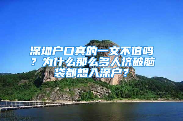 深圳户口真的一文不值吗？为什么那么多人挤破脑袋都想入深户？