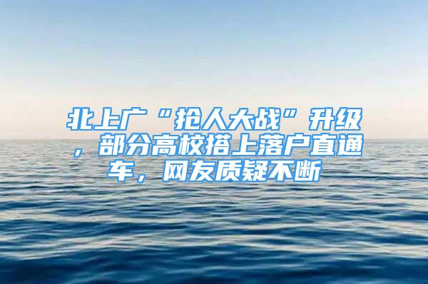 北上广“抢人大战”升级，部分高校搭上落户直通车，网友质疑不断