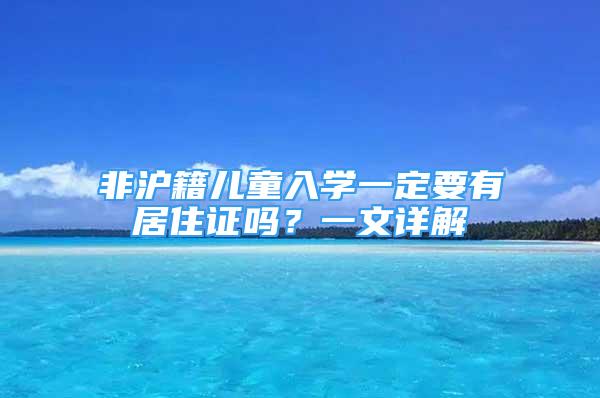 非沪籍儿童入学一定要有居住证吗？一文详解