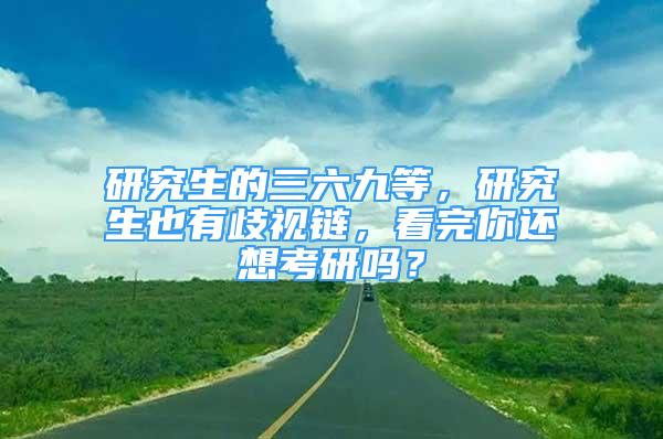 研究生的三六九等，研究生也有歧视链，看完你还想考研吗？