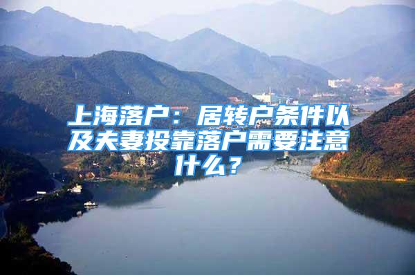 上海落户：居转户条件以及夫妻投靠落户需要注意什么？