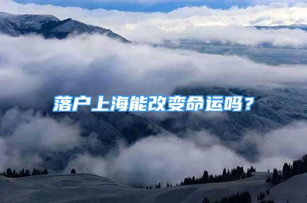 落户上海能改变命运吗？