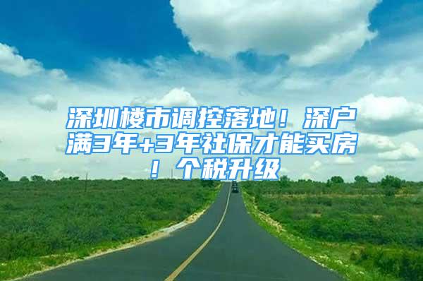 深圳楼市调控落地！深户满3年+3年社保才能买房！个税升级