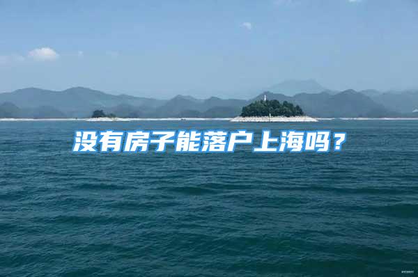 没有房子能落户上海吗？