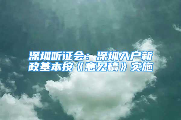 深圳听证会：深圳入户新政基本按《意见稿》实施