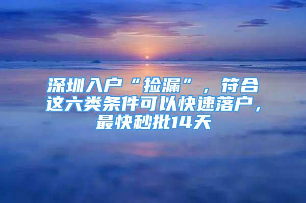 深圳入户“捡漏”，符合这六类条件可以快速落户，最快秒批14天