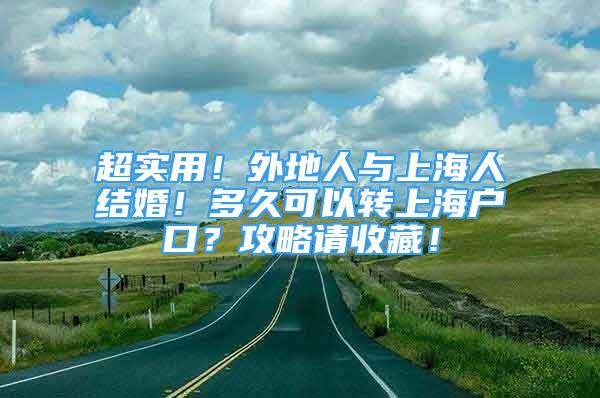 超实用！外地人与上海人结婚！多久可以转上海户口？攻略请收藏！